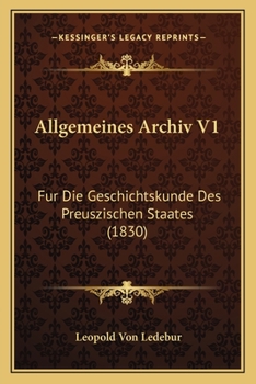 Paperback Allgemeines Archiv V1: Fur Die Geschichtskunde Des Preuszischen Staates (1830) [German] Book