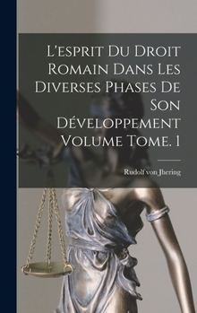 Hardcover L'esprit du droit romain dans les diverses phases de son développement Volume Tome. 1 [French] Book
