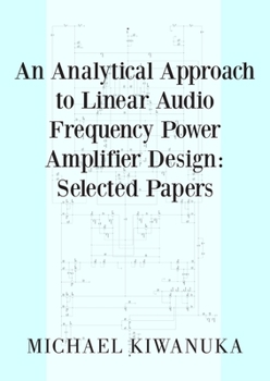 An Analytical Approach to Linear Audio Frequency Power Amplifier Design: Selected Papers