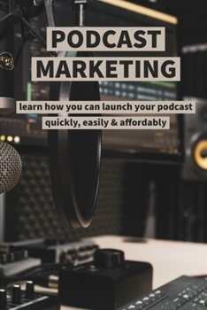 Paperback Podcast Marketing: learn how you can launch your podcast quickly, easily & affordably Book