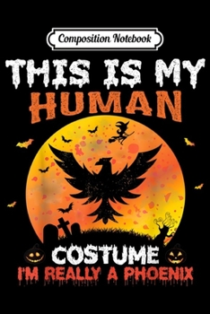 Composition Notebook: This Is My Human Costume I'm Really A Phoenix Bird Halloween  Journal/Notebook Blank Lined Ruled 6x9 100 Pages