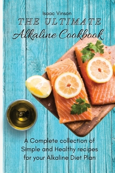 Paperback The Ultimate Alkaline Cookbook: A Complete collection of Simple and Healthy recipes for your Alkaline Diet Plan Book