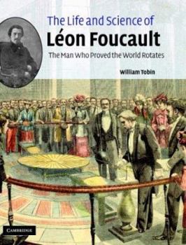 Hardcover The Life and Science of Léon Foucault: The Man who Proved the Earth Rotates Book