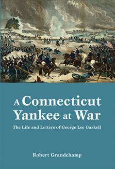 Hardcover A Connecticut Yankee at War: The Life and Letters of George Lee Gaskell Book