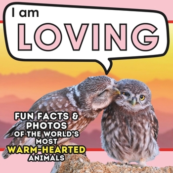 I am Loving: A Children's Book with Fun and Educational Animal Facts with Real Photos! (I am... Animal Facts)