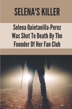 Paperback Selena's Killer: Selena Quintanilla-Perez Was Shot To Death By The Founder Of Her Fan Club: Murder Of Selena Documentary Book