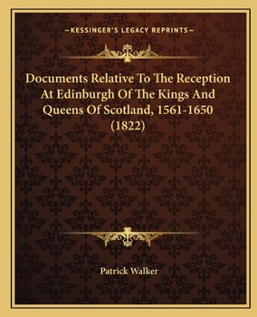 Paperback Documents Relative To The Reception At Edinburgh Of The Kings And Queens Of Scotland, 1561-1650 (1822) Book