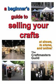 Paperback A beginner's guide to selling your crafts: at shows, to stores, and online! Book