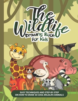 Paperback The Wildlife Drawing Book for Kids: Easy Techniques and Step-by-Step on How to Draw 30 Cool Wildlife Animals Book