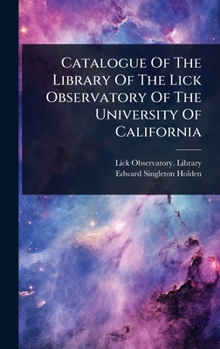 Catalogue Of The Library Of The Lick Observatory Of The University Of California