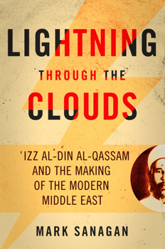 Hardcover Lightning Through the Clouds: ?Izz Al-Din Al-Qassam and the Making of the Modern Middle East Book