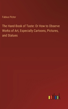 Hardcover The Hand-Book of Taste: Or How to Observe Works of Art, Especially Cartoons, Pictures, and Statues Book