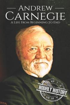 Paperback Andrew Carnegie: A Life From Beginning to End Book