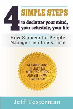 Paperback 4 Simple Steps To Declutter Your Mind Your Schedule Your Life: How successful people manage their time and life. Get more things done in less time wit Book