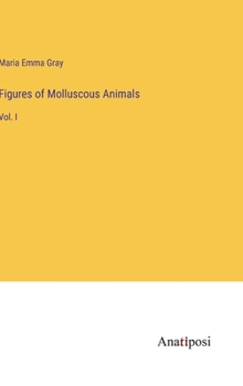 Hardcover Figures of Molluscous Animals: Vol. I Book