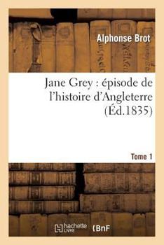 Paperback Jane Grey: Épisode de l'Histoire d'Angleterre. Tome 1 [French] Book