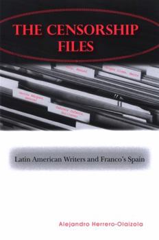 The Censorship Files: Latin American Writers and Franco's Spain (S U N Y Series in Latin American and Iberian Thought and Culture)