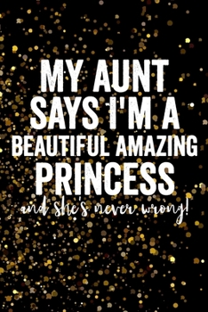 Paperback My aunt says I'm a beautiful amazing princess and she's never wrong!: Blank Lined Journal 6x9 - Funny Gift for Niece or Nephew / Gift From Aunt/Uncle Book