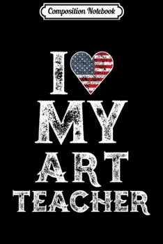Composition Notebook: I love My Art Teacher Vintage American Flag Gift  Journal/Notebook Blank Lined Ruled 6x9 100 Pages