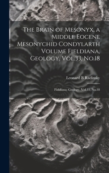 Hardcover The Brain of Mesonyx, a Middle Eocene Mesonychid Condylarth Volume Fieldiana, Geology, Vol.33, No.18: Fieldiana, Geology, Vol.33, No.18 Book