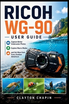 Paperback Ricoh WG-90 User Guide: Capture Better Underwater Photos, Explore Macro Modes, and Get More from Every Outdoor Adventure Book