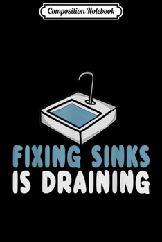 Composition Notebook: Funny Fixing Sinks Draining Plumber Man Gifts For Plumbers  Journal/Notebook Blank Lined Ruled 6x9 100 Pages