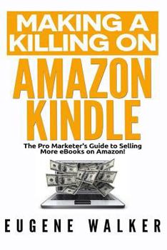 Paperback Making a Killing on Amazon Kindle: The Pro Marketer's Guide to Selling More eBooks on Amazon! Book