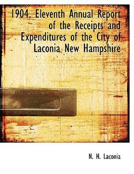1904 Eleventh Annual Report of the Receipts and Expenditures of the City of Laconia New Hampshire