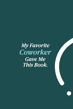 Paperback My Favorite Coworker Gave me this Book.: Lined notebook - Coworker gifts journal - Coworker birthday gifts funny Book