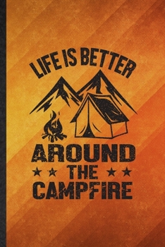Life Is Better Around the Campfire: Funny Blank Lined Camping Hiking Lover Notebook/ Journal, Graduation Appreciation Gratitude Thank You Souvenir Gag Gift, Stylish Graphic 110 Pages
