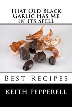 Paperback That Old Black Garlic Has Me in Its Spell: Six Best Recipes Book