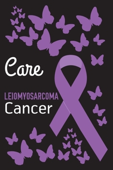Care Leiomyosarcoma Cancer: Leiomyosarcoma Cancer Journal Notebook (6x9), Leiomyosarcoma Cancer Books, Leiomyosarcoma Cancer Gifts, Leiomyosarcoma Cancer Awareness