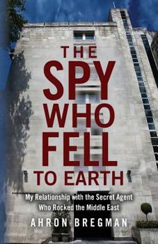 Paperback The Spy Who Fell to Earth: My Relationship with the Secret Agent Who Rocked the Middle East Book