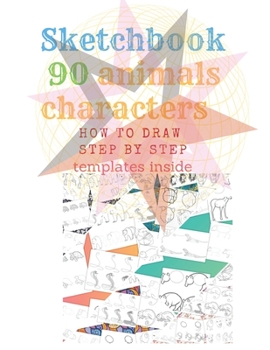 Sketchbook 90 Animals Charakters HOW to DRAW STEP by STAEP Template Inside : 90 Pages by How to Draw Step by Step and 10 Blank Pages for Your Own Sketch Designs Gift Chrismas (100 Pages 8. 5 X 11)