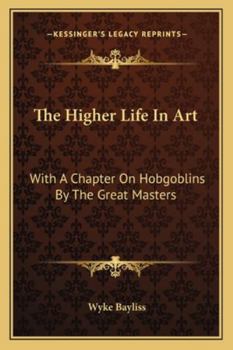 Paperback The Higher Life In Art: With A Chapter On Hobgoblins By The Great Masters Book
