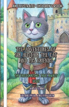 The Adventures of Sir Alistair the Cat and His Friends
