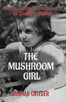The Mushroom Girl: From Hitler's Germany to Texas Today