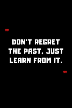 Don't regret the past, just learn from it.: 6"x9" 120 Pages Journal