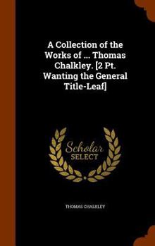 Hardcover A Collection of the Works of ... Thomas Chalkley. [2 Pt. Wanting the General Title-Leaf] Book