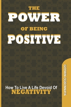 Paperback The Power of Being Postive: How To Live A LIfe Devoid of NEGATIVITY Book