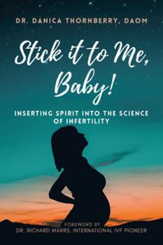 Paperback Stick It to Me, Baby!: Inserting Spirit into the Science of Infertility Book