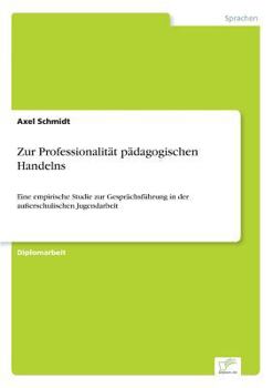 Paperback Zur Professionalität pädagogischen Handelns: Eine empirische Studie zur Gesprächsführung in der außerschulischen Jugendarbeit [German] Book