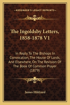 Paperback The Ingoldsby Letters, 1858-1878 V1: In Reply To The Bishops In Convocation, The House Of Lords, And Elsewhere, On The Revision Of The Book Of Common Book