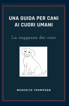 Paperback Una guida per cani ai cuori umani: La saggezza dei cani [Italian] Book