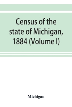 Paperback Census of the state of Michigan, 1884 (Volume I) Book