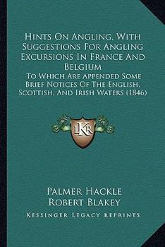 Paperback Hints on Angling, with Suggestions for Angling Excursions in France and Belgium: To Which Are Appended Some Brief Notices of the English, Scottish, an Book