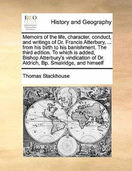 Paperback Memoirs of the Life, Character, Conduct, and Writings of Dr. Francis Atterbury, ... from His Birth to His Banishment. the Third Edition. to Which Is A Book