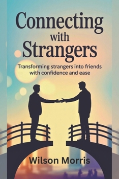 Paperback Connecting With Strangers: Transforming Strangers into Friends with Confidence and Ease Book