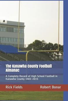 Paperback The Kanawha County Football Almanac: A Complete Record of High School Football in Kanawha County 1901-2015 Book