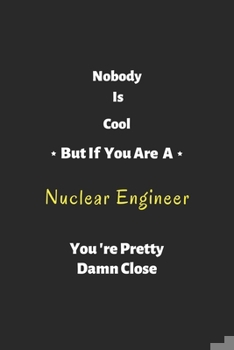 Paperback Nobody is cool but if you are a Nuclear Engineer you're pretty damn close: Nuclear Engineer notebook, perfect gift for Nuclear Engineer Book